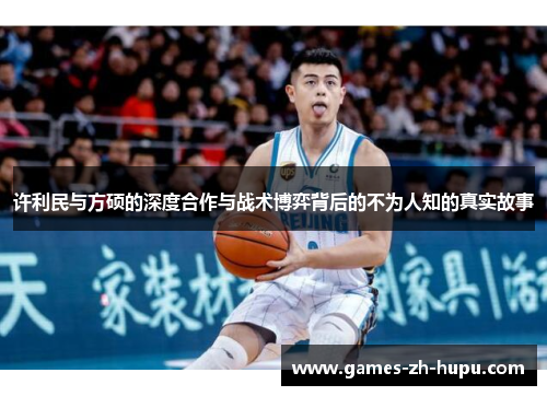 许利民与方硕的深度合作与战术博弈背后的不为人知的真实故事