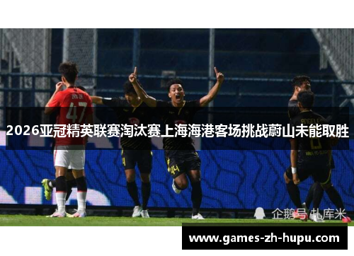 2026亚冠精英联赛淘汰赛上海海港客场挑战蔚山未能取胜