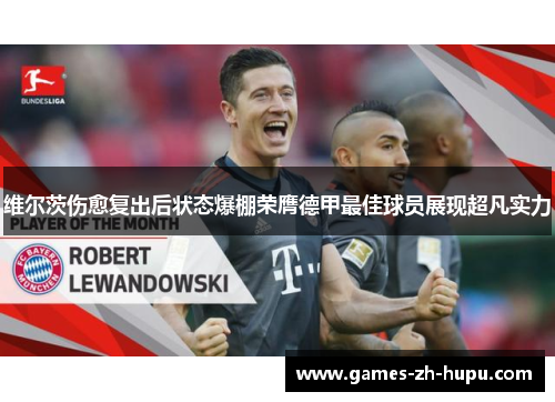 维尔茨伤愈复出后状态爆棚荣膺德甲最佳球员展现超凡实力