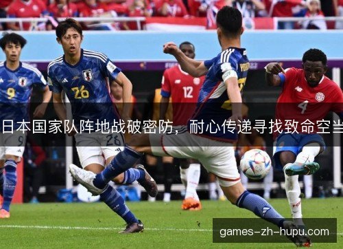日本国家队阵地战破密防，耐心传递寻找致命空当